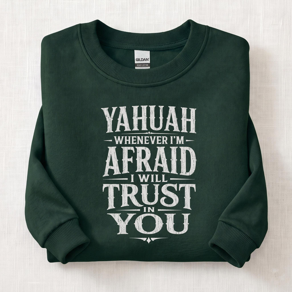 Whenever I'm Afraid I Will Trust in You Sweatshirt — Forest Green