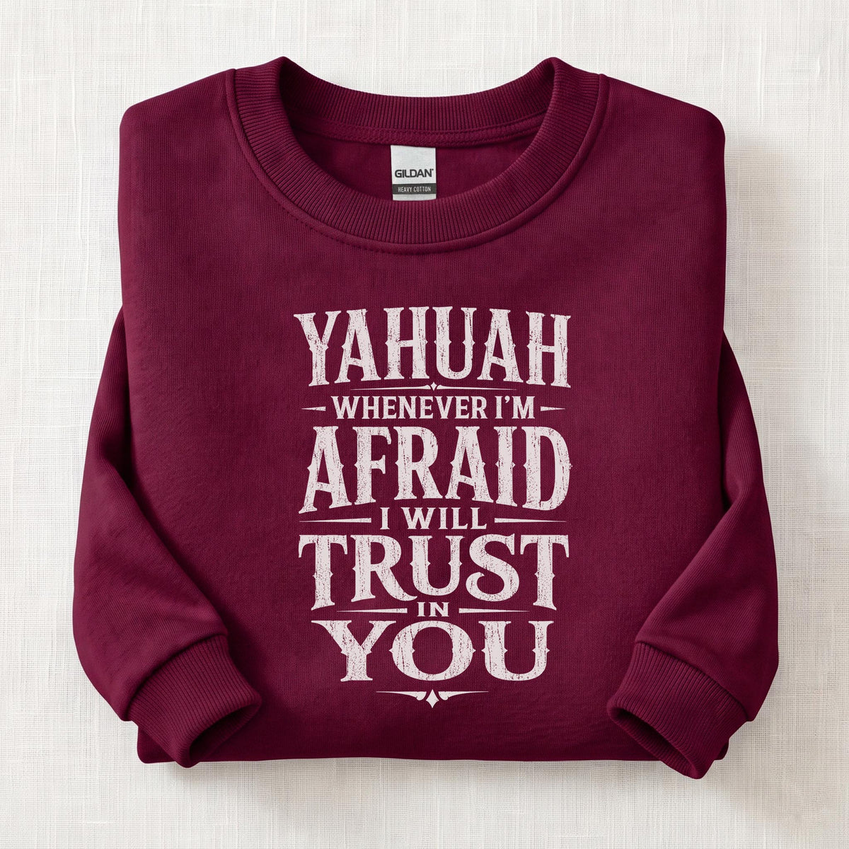 Whenever I'm Afraid I Will Trust in You Sweatshirt — Maroon